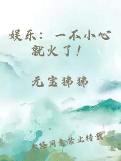 娱乐：一不小心就火了！