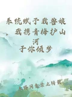 系统赋予我兽娘，我携青梅护山河