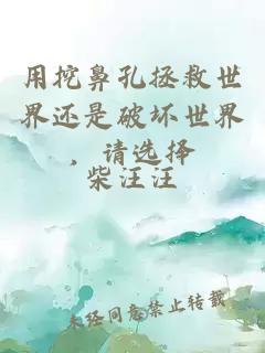 用挖鼻孔拯救世界还是破坏世界，请选择