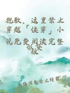 抱歉，这里禁止穿越「快穿」小说免费阅读完整版